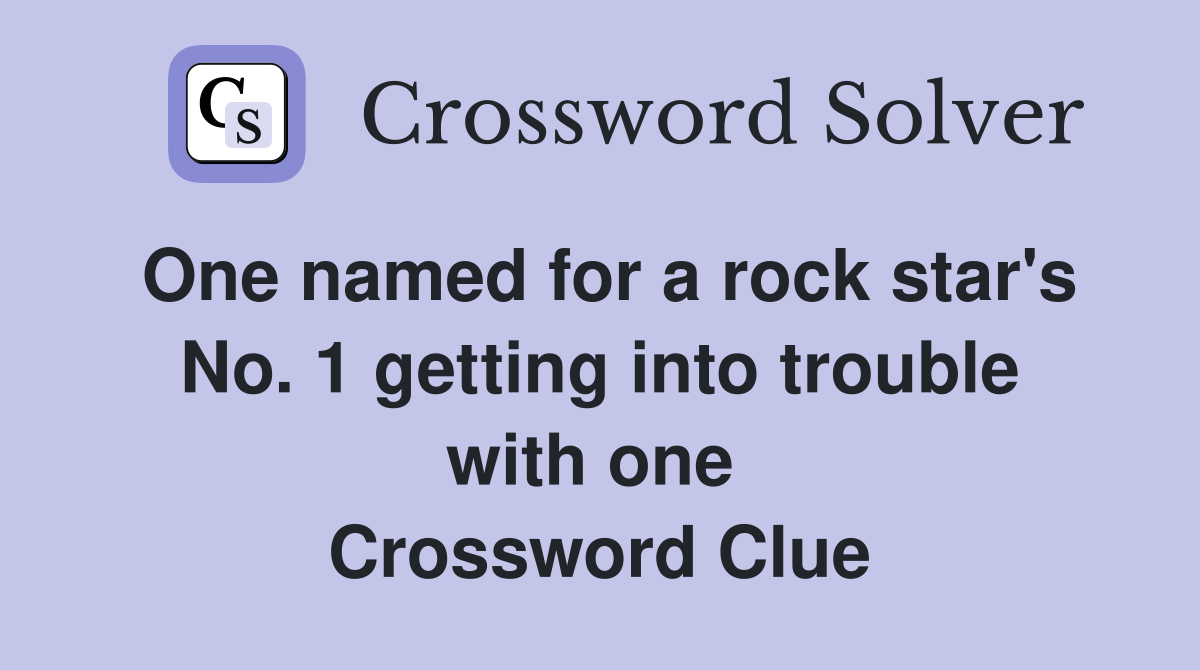 One named for a rock star's No. 1 getting into trouble with one  Crossword Clue