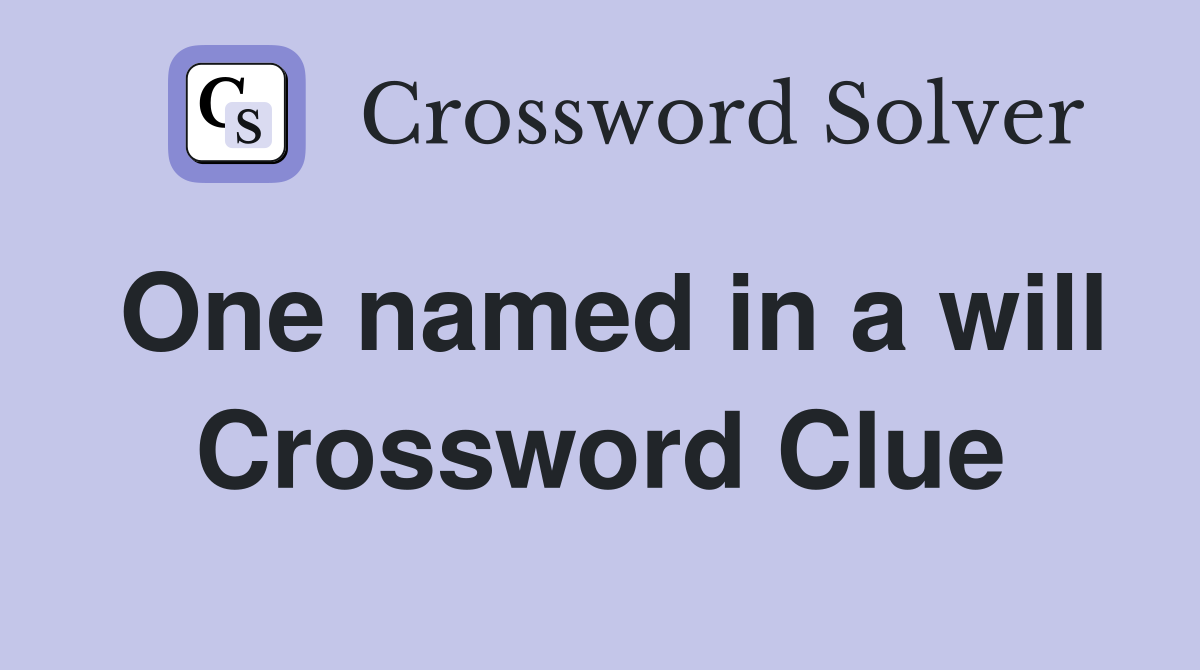 One named in a will Crossword Clue