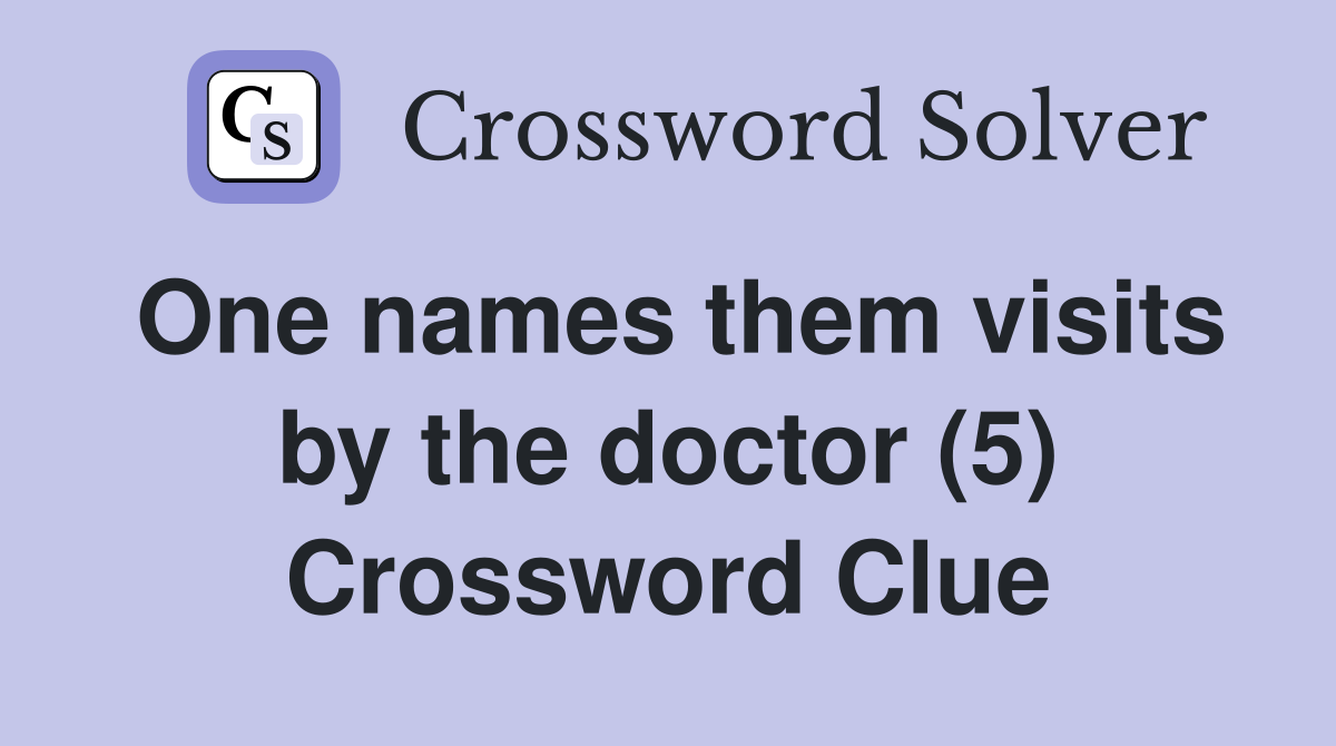One names them visits by the doctor (5) Crossword Clue