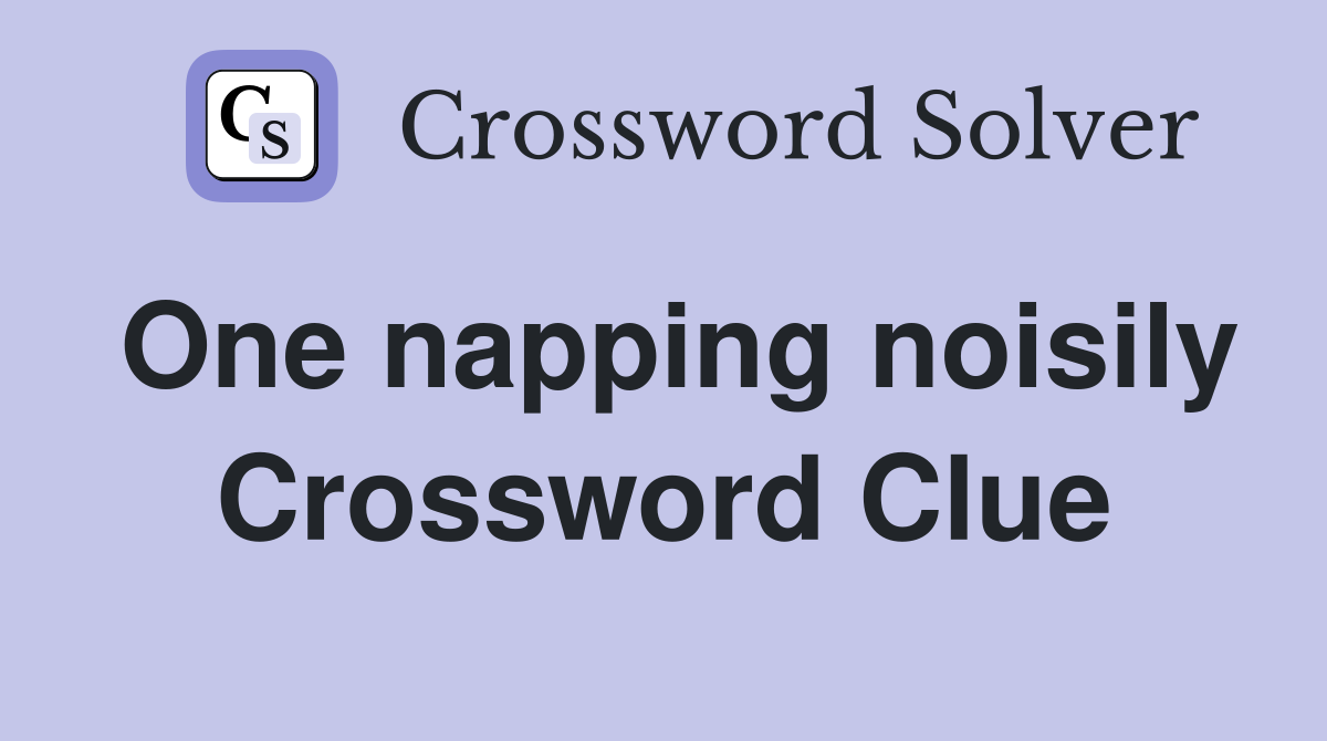 One napping noisily Crossword Clue