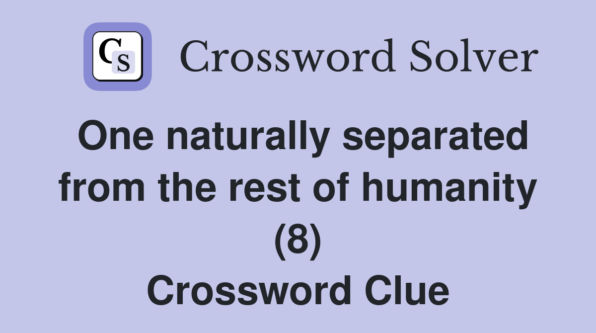 One naturally separated from the rest of humanity (8) Crossword Clue