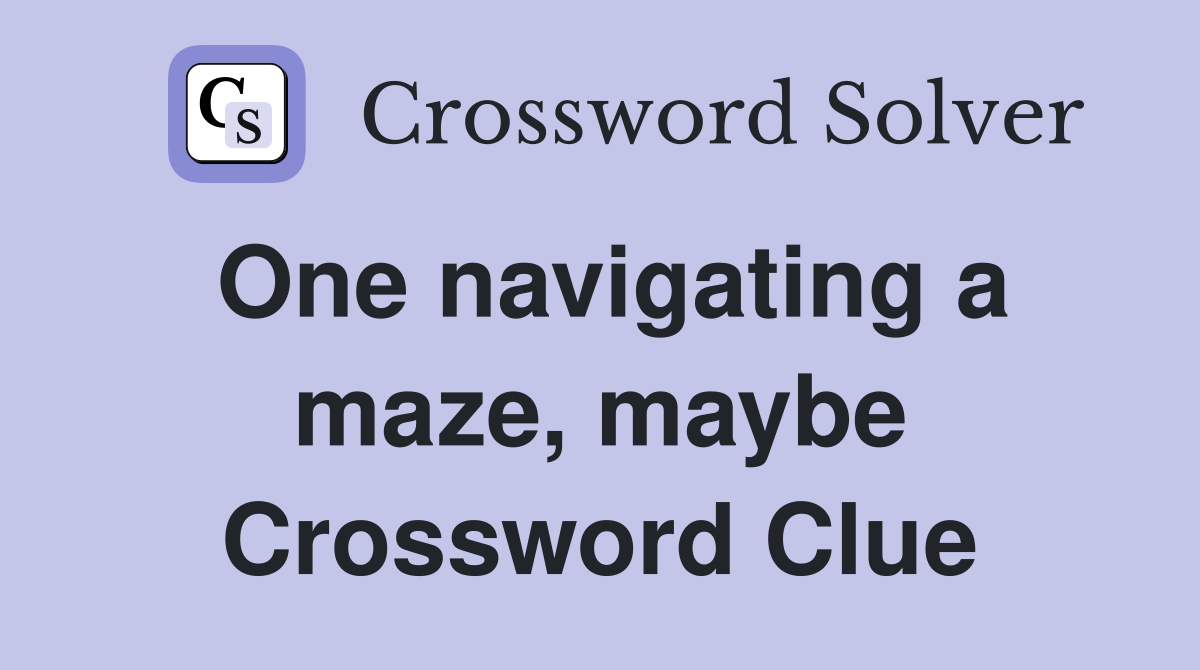 One navigating a maze, maybe Crossword Clue