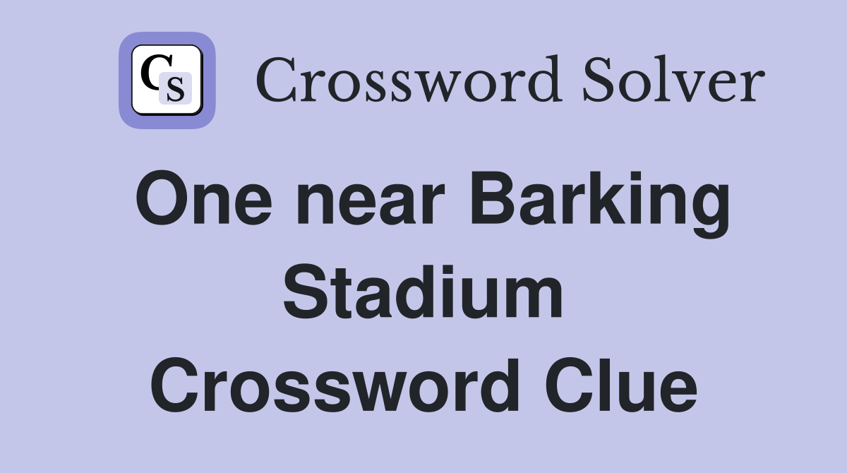 One near Barking Stadium Crossword Clue