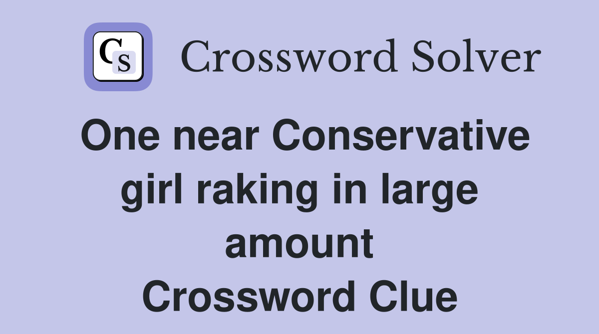 One near Conservative girl raking in large amount Crossword Clue