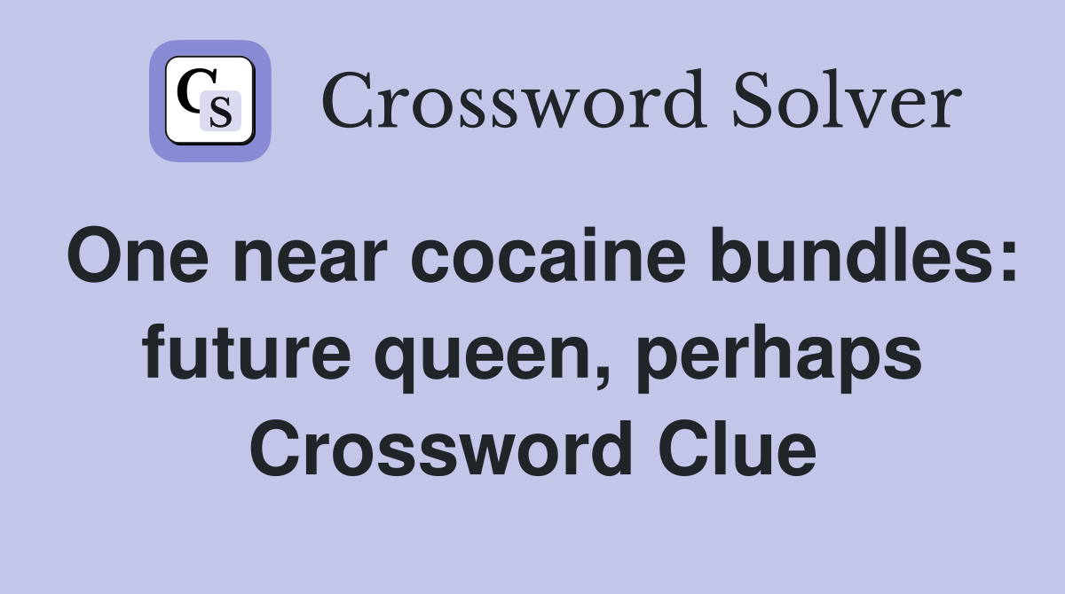 One near cocaine bundles: future queen, perhaps Crossword Clue