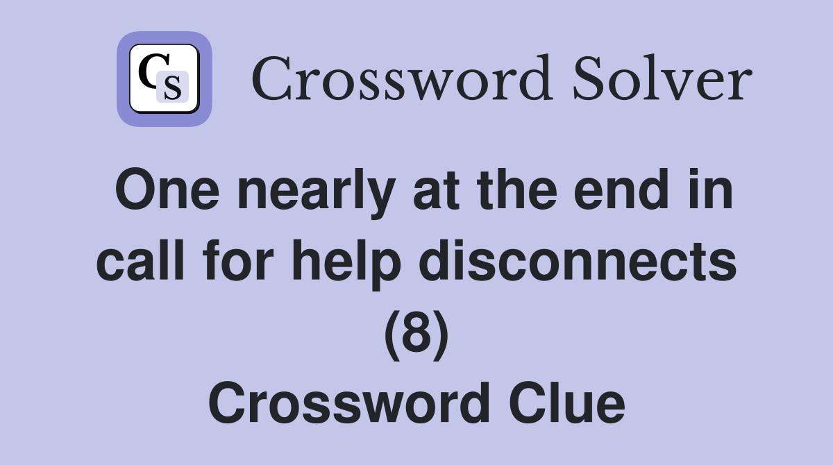 One nearly at the end in call for help disconnects (8) Crossword Clue