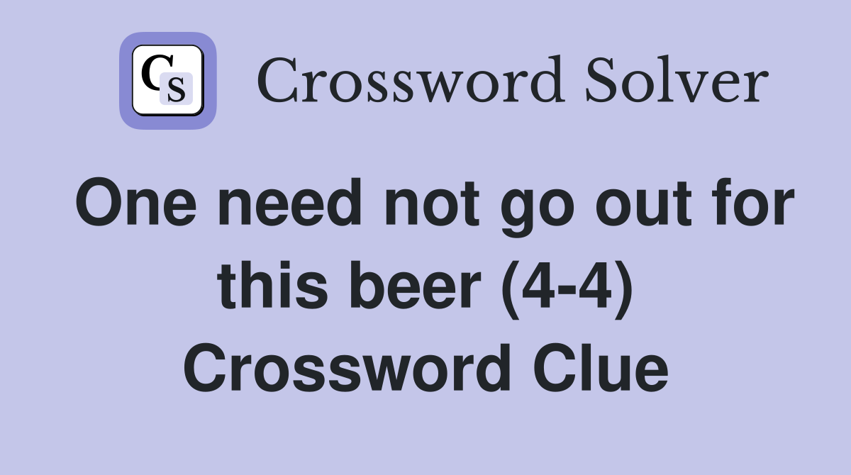 One need not go out for this beer (4-4) Crossword Clue