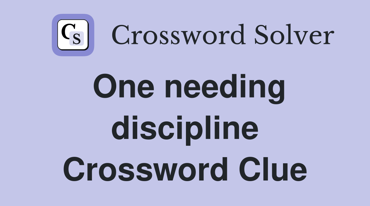 One needing discipline Crossword Clue