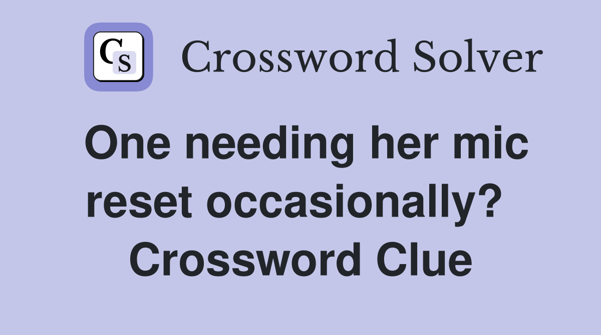One needing her mic reset occasionally?  Crossword Clue