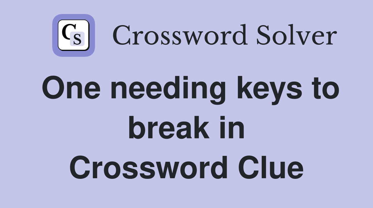 One needing keys to break in Crossword Clue