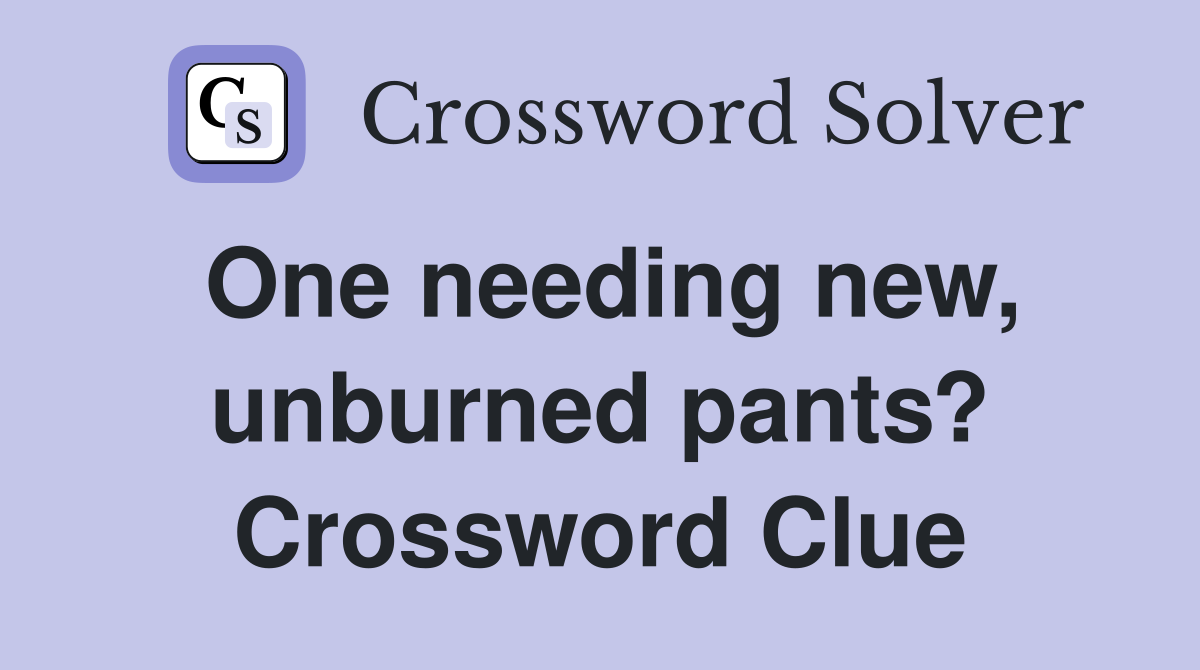 One needing new, unburned pants? Crossword Clue