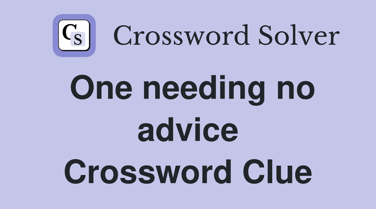One needing no advice Crossword Clue