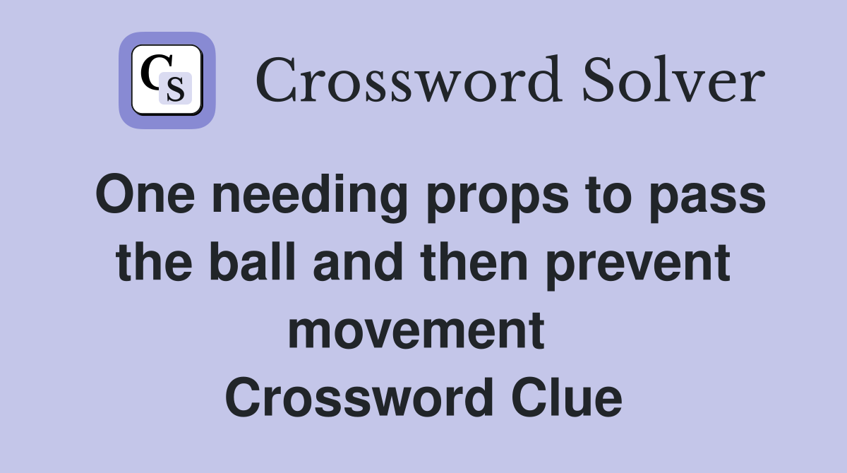 One needing props to pass the ball and then prevent movement  Crossword Clue