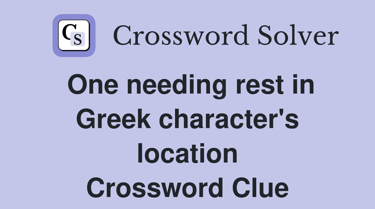 One needing rest in Greek character's location Crossword Clue