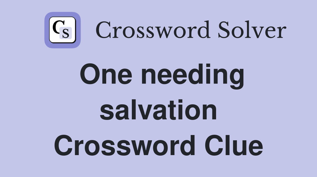 One needing salvation Crossword Clue