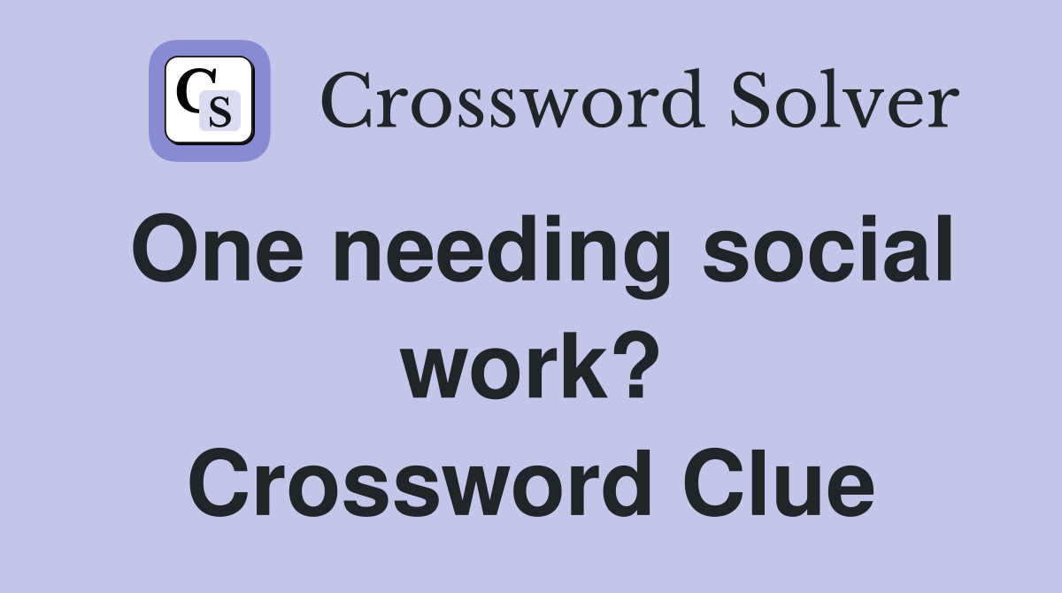 One needing social work? Crossword Clue