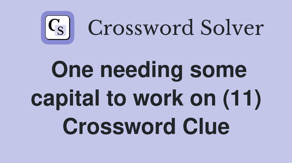 One needing some capital to work on (11) Crossword Clue