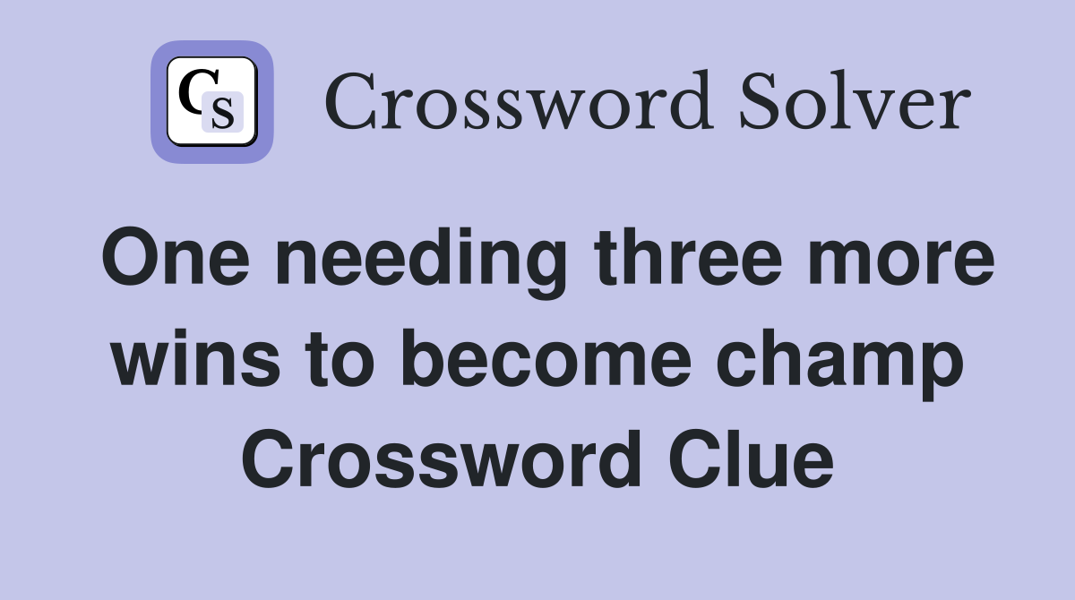One needing three more wins to become champ Crossword Clue