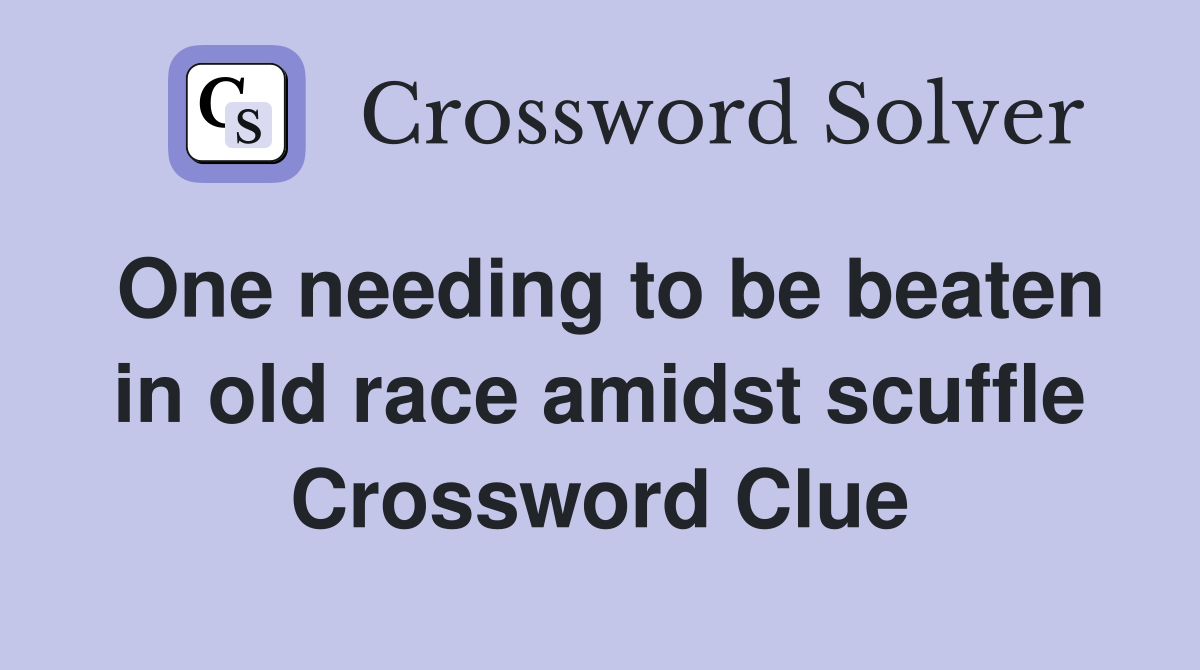 One needing to be beaten in old race amidst scuffle Crossword Clue
