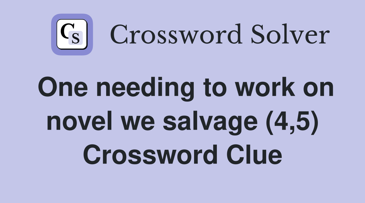 One needing to work on novel we salvage (4,5) Crossword Clue