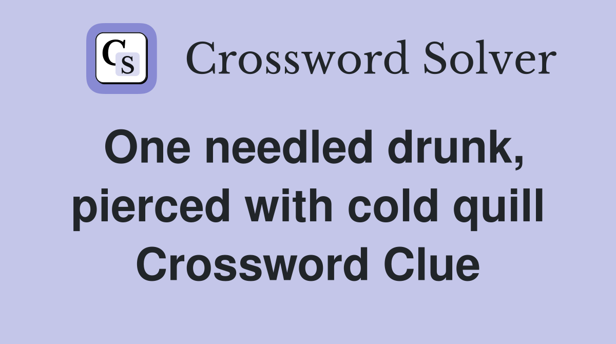 One needled drunk, pierced with cold quill Crossword Clue
