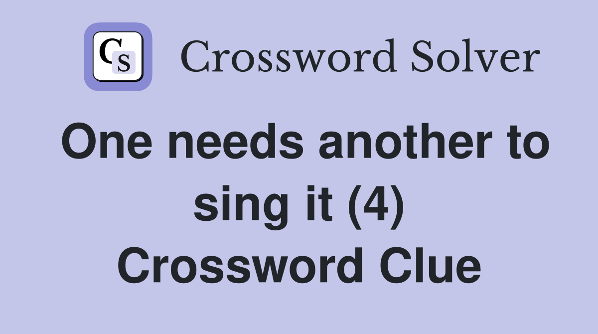 One needs another to sing it (4) Crossword Clue