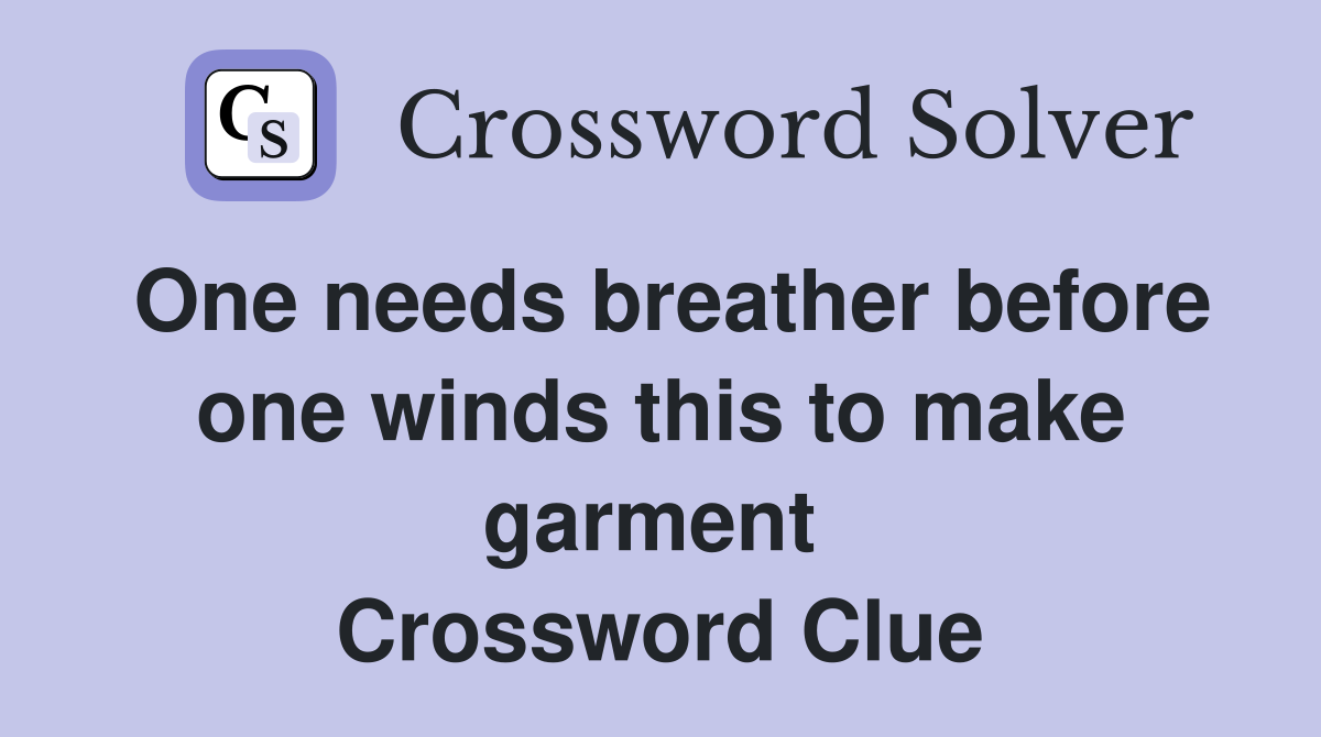 One needs breather before one winds this to make garment  Crossword Clue
