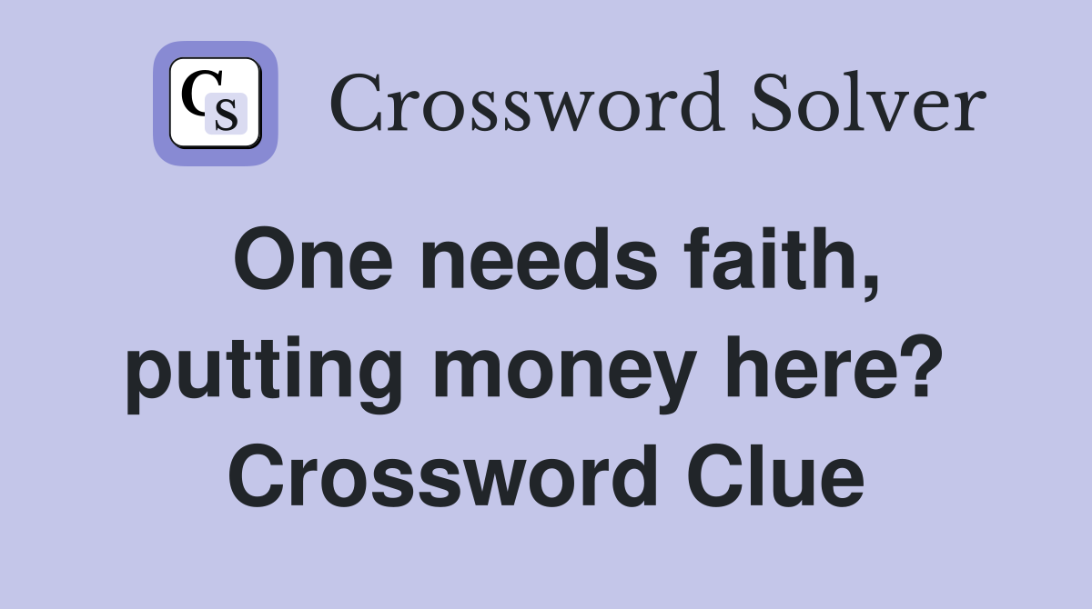 One needs faith, putting money here?  Crossword Clue
