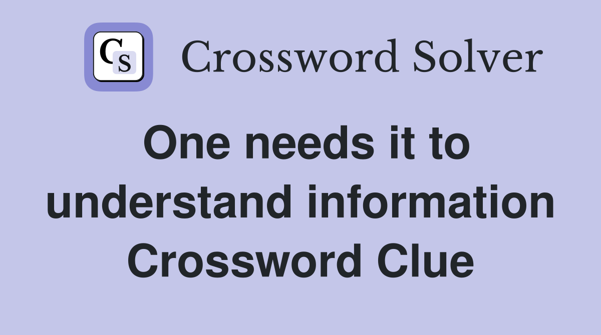 One needs it to understand information Crossword Clue