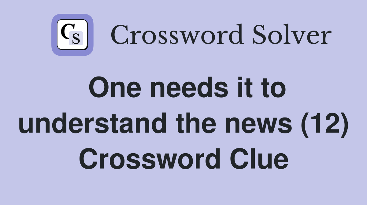 One needs it to understand the news (12) Crossword Clue