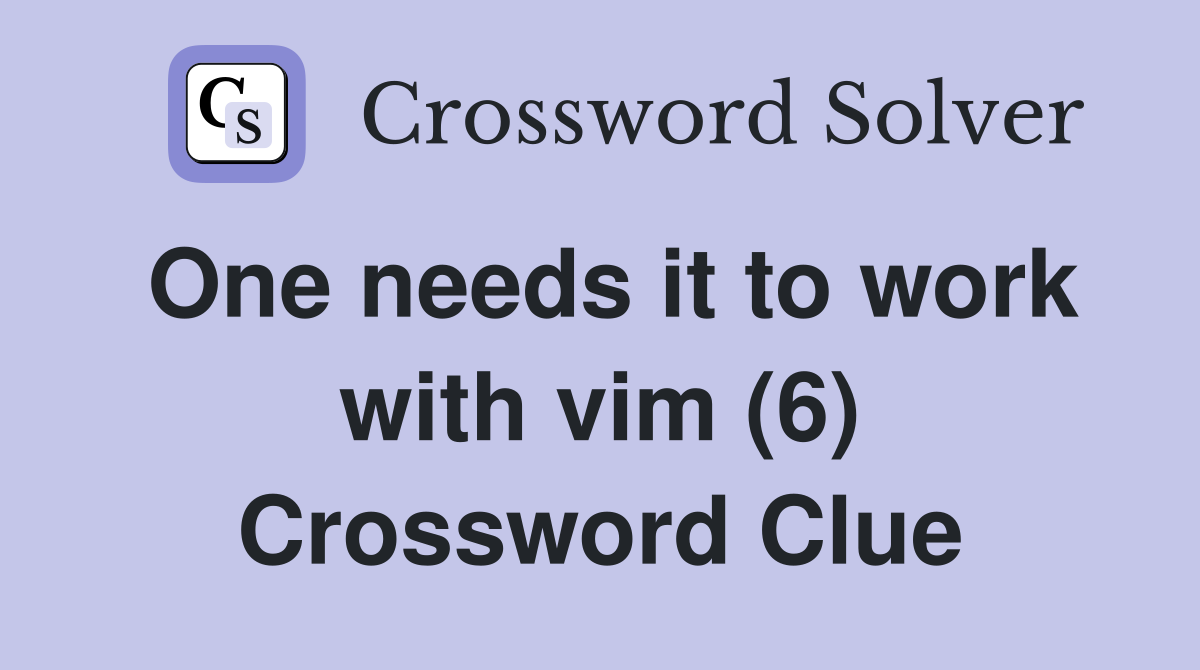One needs it to work with vim (6) Crossword Clue