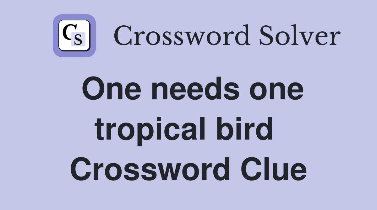 One needs one tropical bird  Crossword Clue