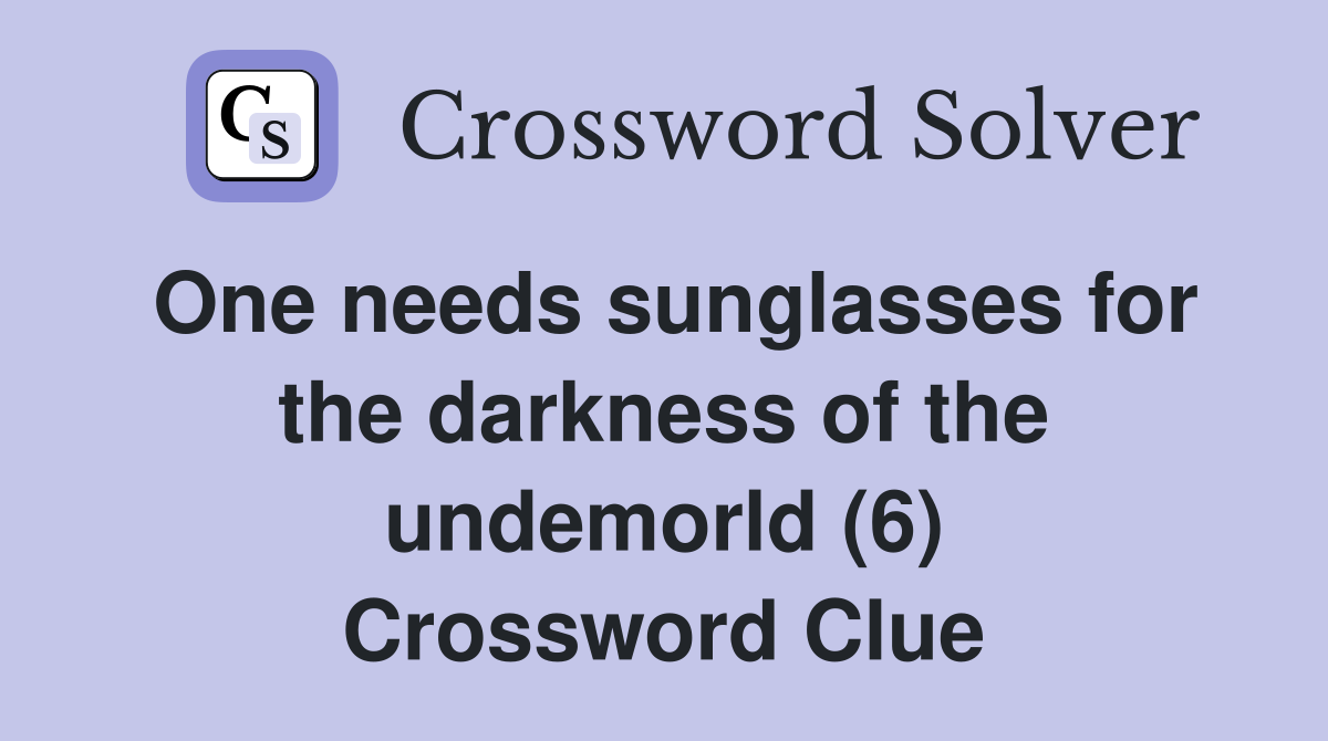 One needs sunglasses for the darkness of the undemorld (6) Crossword Clue