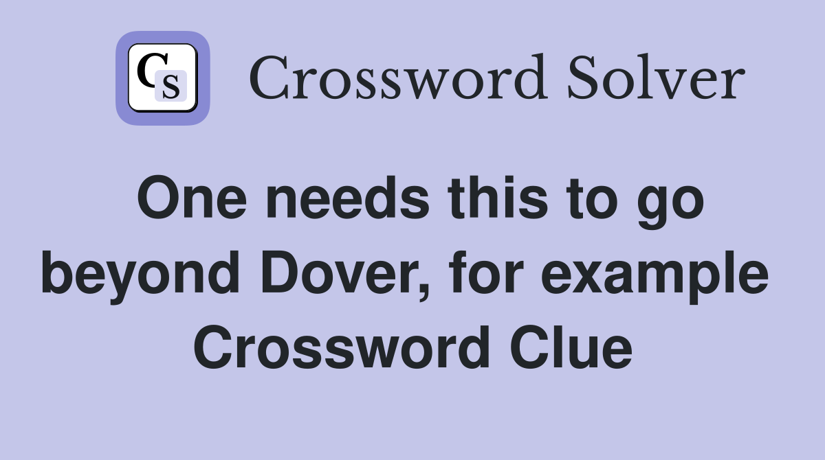 One needs this to go beyond Dover, for example  Crossword Clue