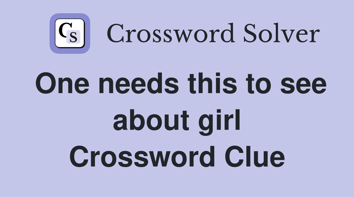 One needs this to see about girl Crossword Clue