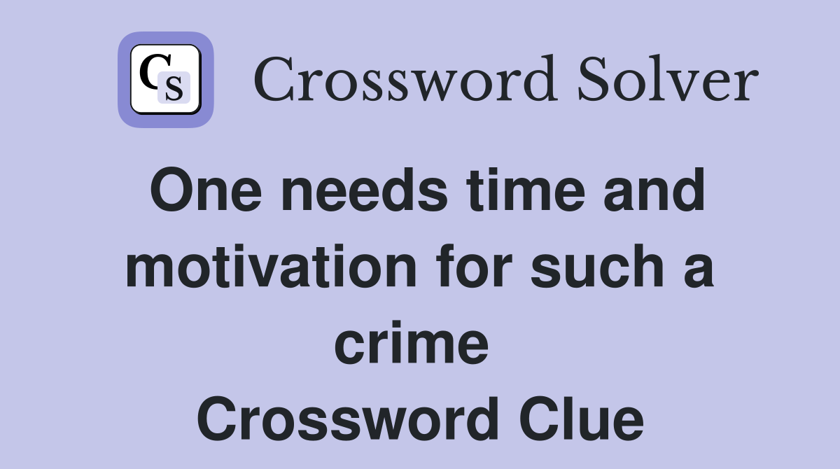 One needs time and motivation for such a crime  Crossword Clue
