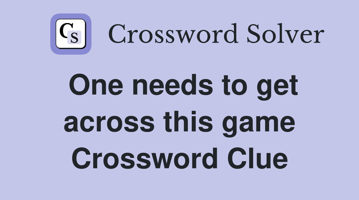 One needs to get across this game Crossword Clue