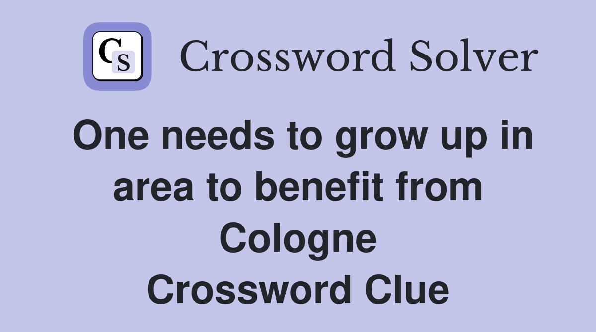 One needs to grow up in area to benefit from Cologne Crossword Clue