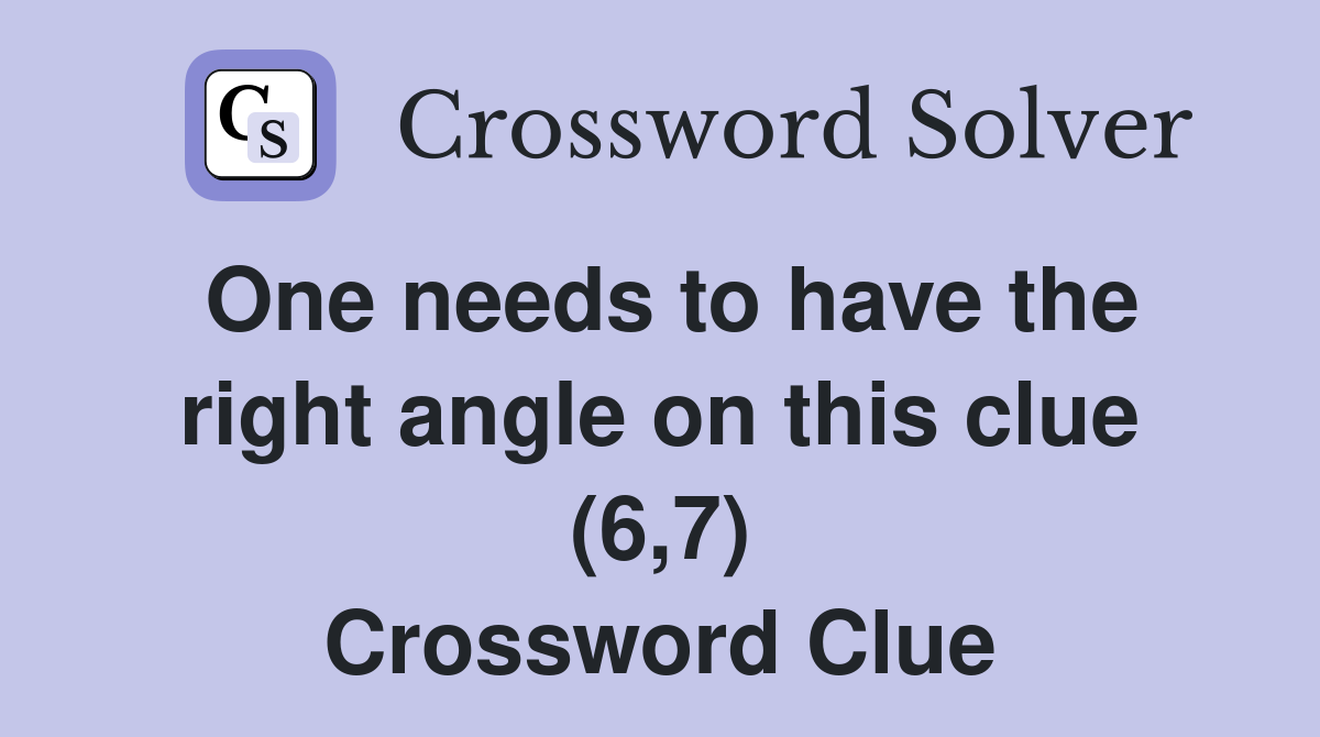 One needs to have the right angle on this clue (6,7) Crossword Clue