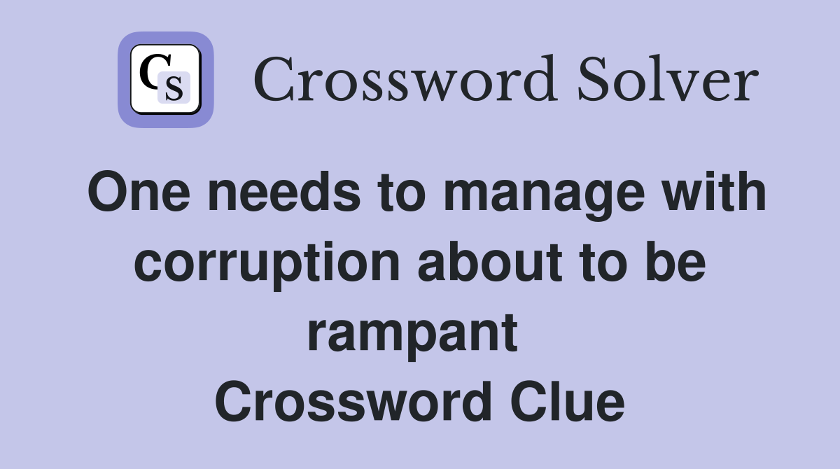 One needs to manage with corruption about to be rampant  Crossword Clue