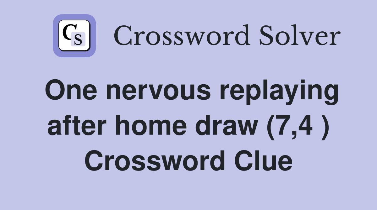 One nervous replaying after home draw (7,4 ) Crossword Clue