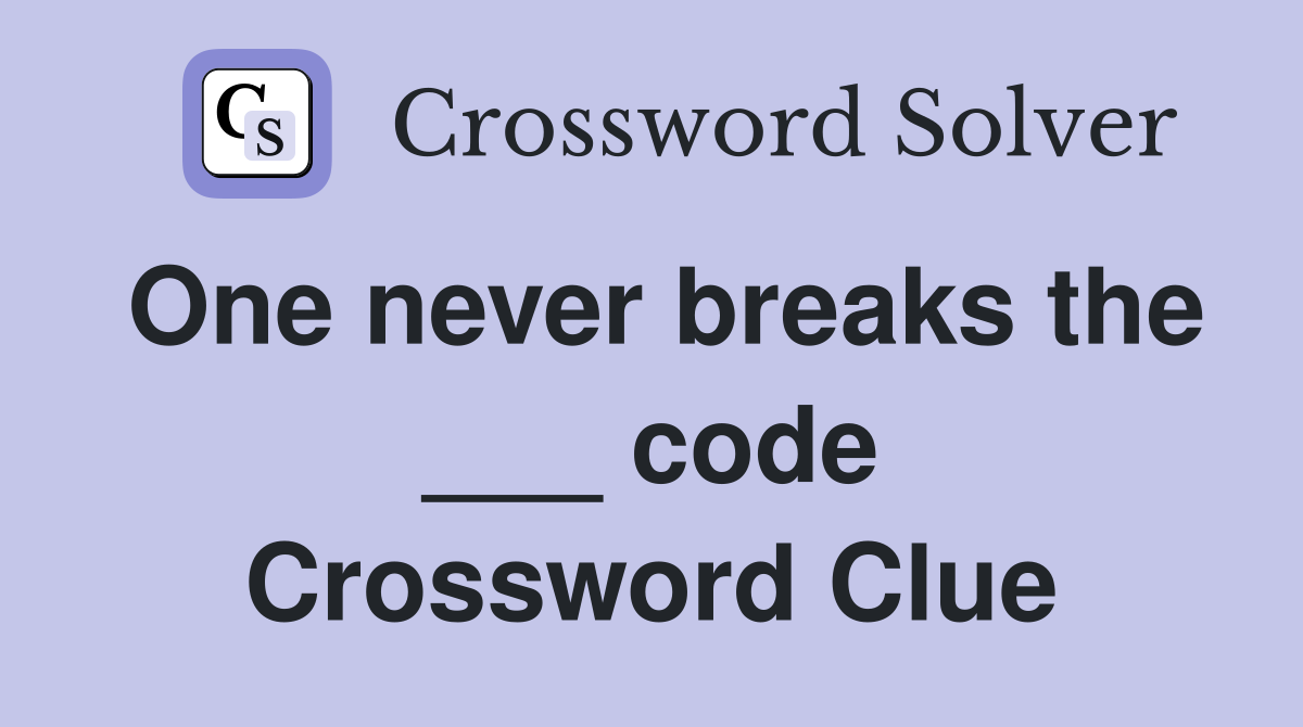 One never breaks the ___ code Crossword Clue