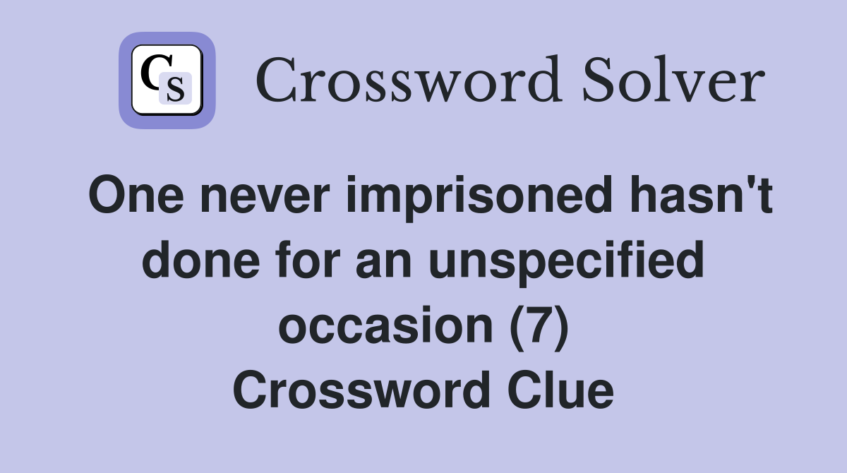 One never imprisoned hasn't done for an unspecified occasion (7) Crossword Clue