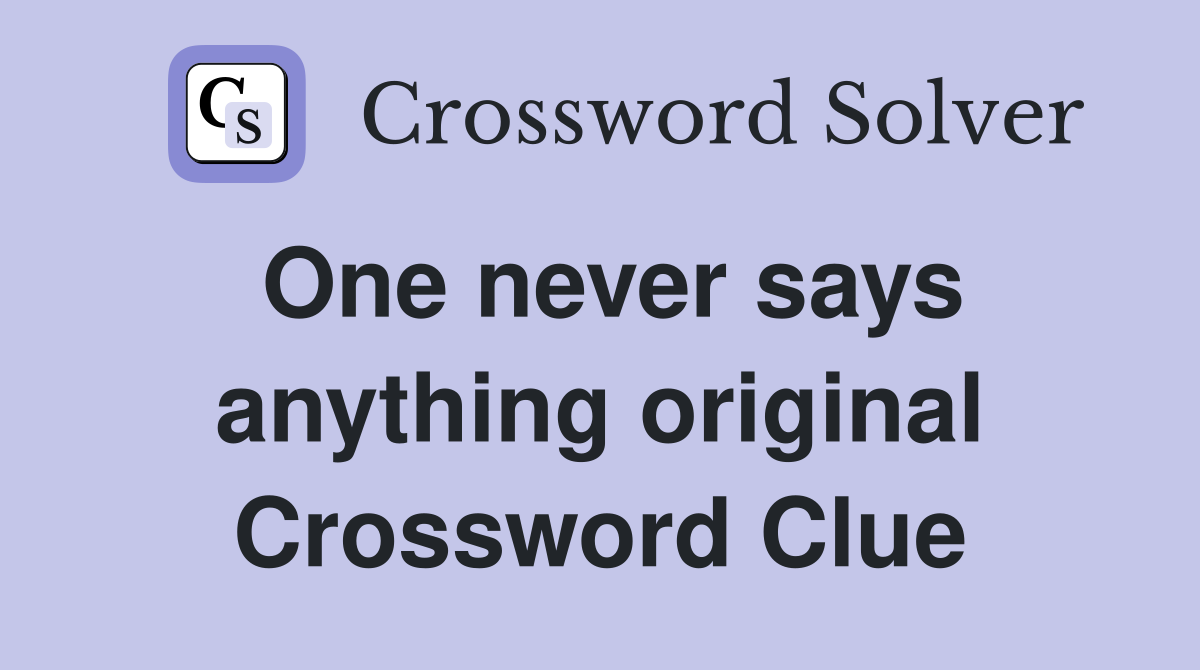 One never says anything original Crossword Clue