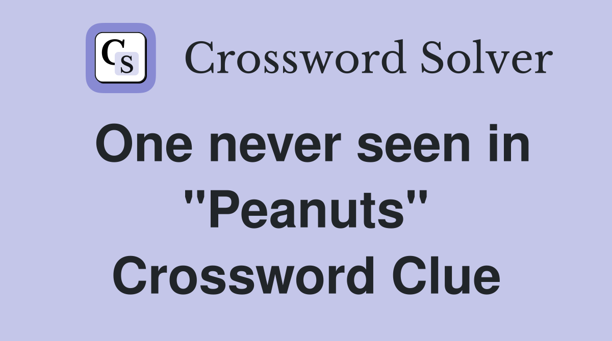 One never seen in "Peanuts" Crossword Clue