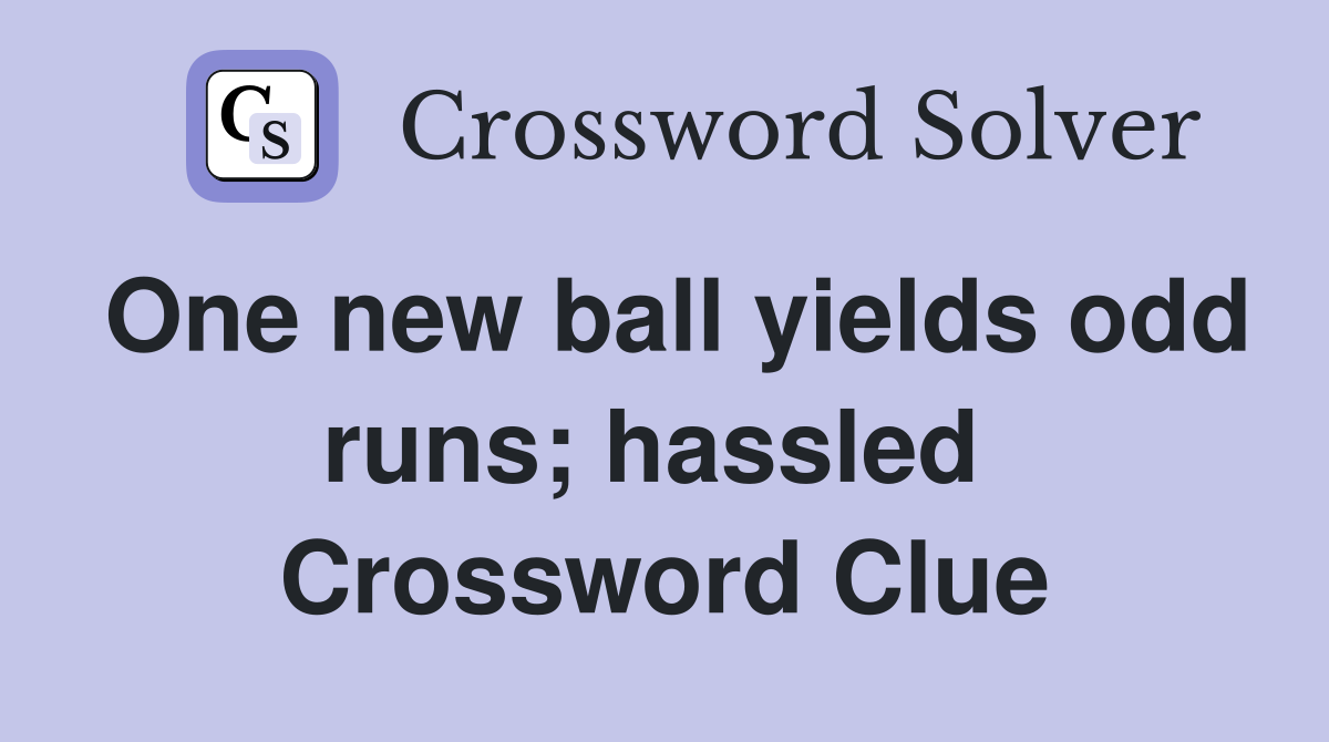 One new ball yields odd runs; hassled  Crossword Clue