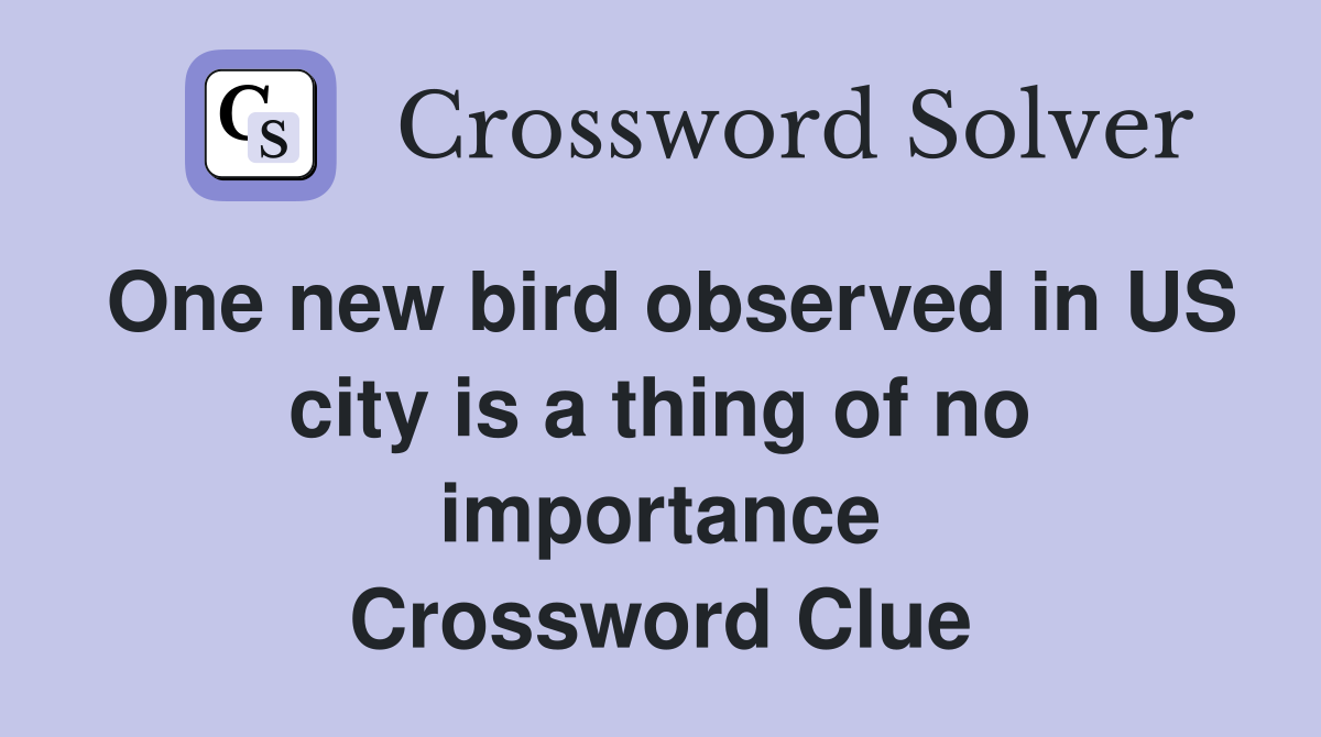 One new bird observed in US city is a thing of no importance Crossword Clue