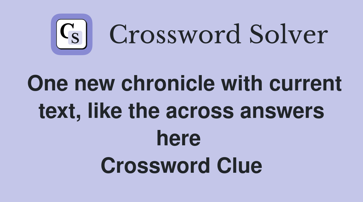 One new chronicle with current text, like the across answers here  Crossword Clue