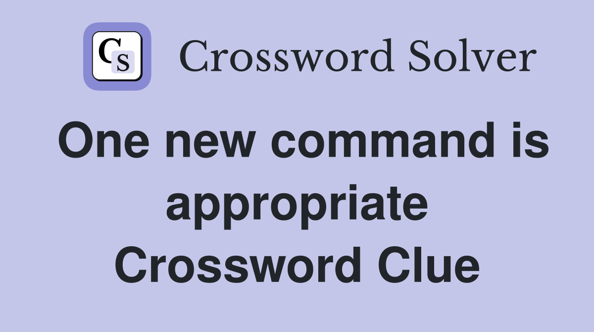 One new command is appropriate Crossword Clue