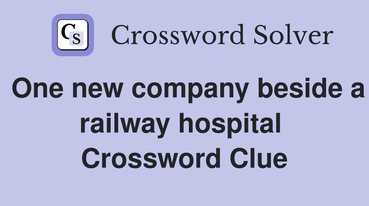 One new company beside a railway hospital  Crossword Clue